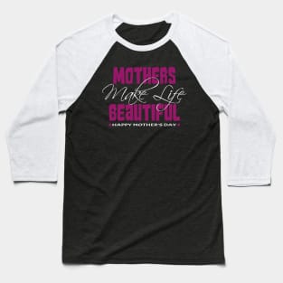 Mothers make life beautiful | Mother's Day Gift Ideas Baseball T-Shirt